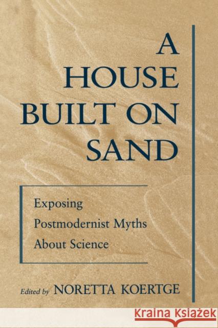 A House Built on Sand: Exposing Postmodernist Myths about Science Koertge, Noretta 9780195117264 Oxford University Press