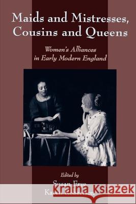Maids and Mistresses, Cousins and Queens: Women's Alliances in Early Modern England Frye, Susan 9780195117356 Oxford University Press