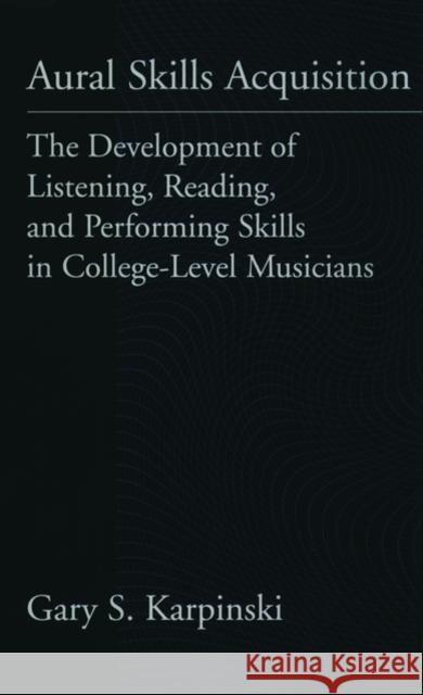 Aural Skills Acquisition: The Development of Listening, Reading, and Performing Skills in College-Level Musicians Karpinski, Gary S. 9780195117851 0
