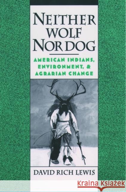 Neither Wolf Nor Dog: American Indians, Environment, and Agrarian Change Lewis, David Rich 9780195117943