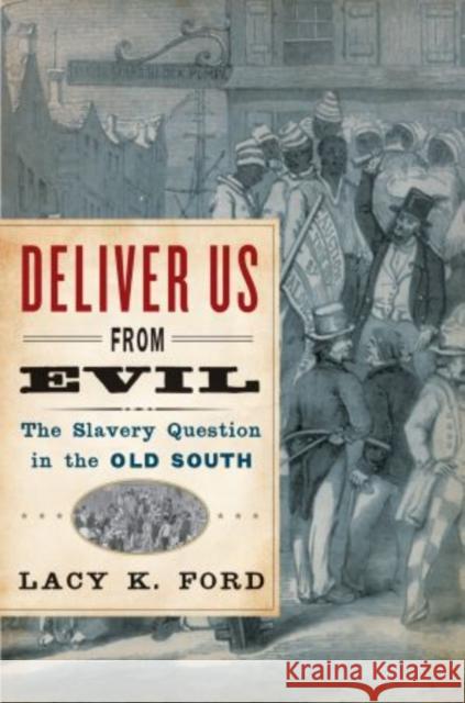 Deliver Us from Evil: The Slavery Question in the Old South Ford, Lacy K. 9780195118094 Oxford University Press, USA