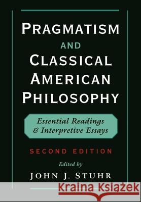 Pragmatism and Classical American Philosophy: Essential Readings and Interpretive Essays Stuhr, John J. 9780195118308 Oxford University Press
