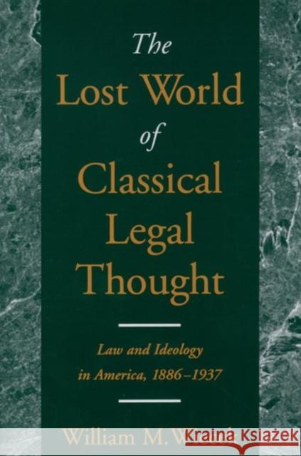 The Lost World of Classical Legal Thought: Law & Ideology in America, 1886-1937 Wiecek, William M. 9780195118544 Oxford University Press