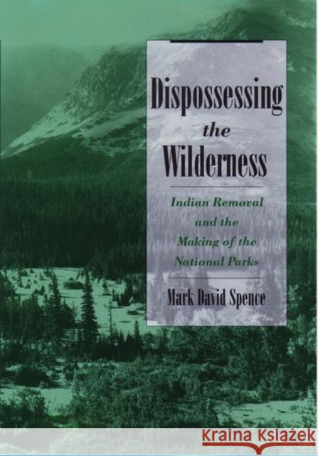 Dispossessing the Wilderness: Indian Removal and the Making of the National Parks Spence, Mark David 9780195118827 Oxford University Press