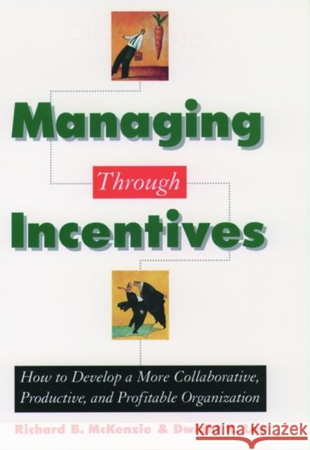 Managing Through Incentives: How to Develop a More Collaborative, Productive, and Profitable Organization McKenzie, Richard B. 9780195119015 Oxford University Press