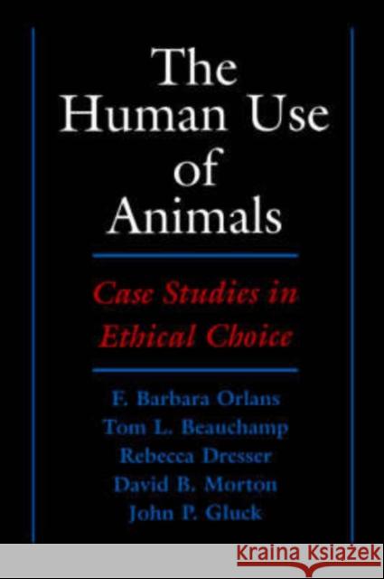 The Human Use of Animals : Case Studies in Ethical Choice F. Barbara Orlans Rebecca Dresser John P., JR. Gluck 9780195119084 Oxford University Press