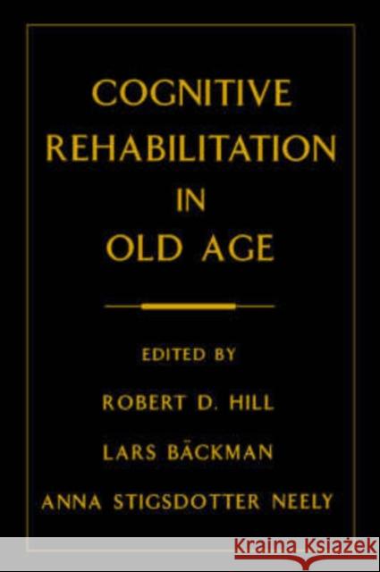 Cognitive Rehabilitation in Old Age Robert D. Hill Anna Stigsdotter Neely Lars Backman 9780195119855 Oxford University Press