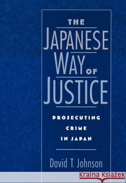The Japanese Way of Justice : Prosecuting Crime in Japan David T. Johnson 9780195119862 