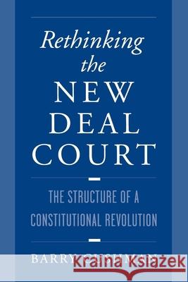 Rethinking the New Deal Court: The Structure of a Constitutional Revolution Cushman, Barry 9780195120431 Oxford University Press