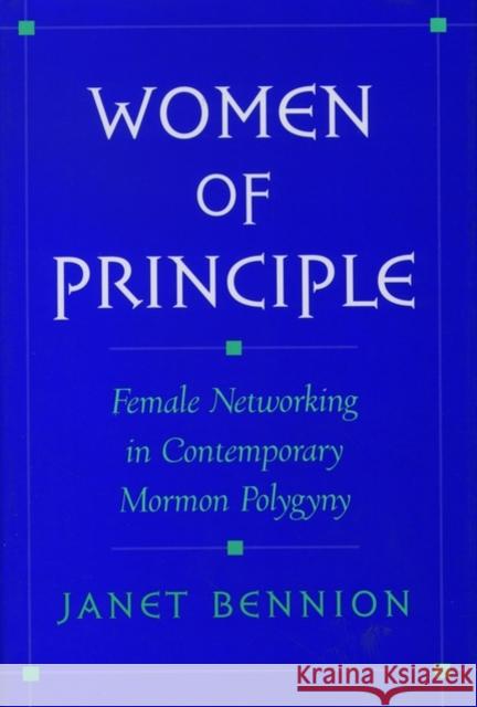 Women of Principle : Female Networking in Contemporary Mormon Polygyny Janet Bennion 9780195120707 Oxford University Press