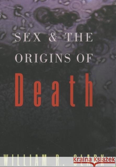 Sex and the Origins of Death William R. Clark 9780195121193 Oxford University Press