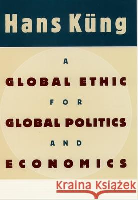 A Global Ethic for Global Politics and Economics Hans Kung 9780195122282 Oxford University Press Inc