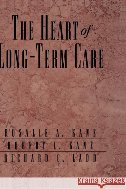 The Heart of Long-Term Care Rosalie A. Kane Robert L. Kane Richard C. Ladd 9780195122381 Oxford University Press