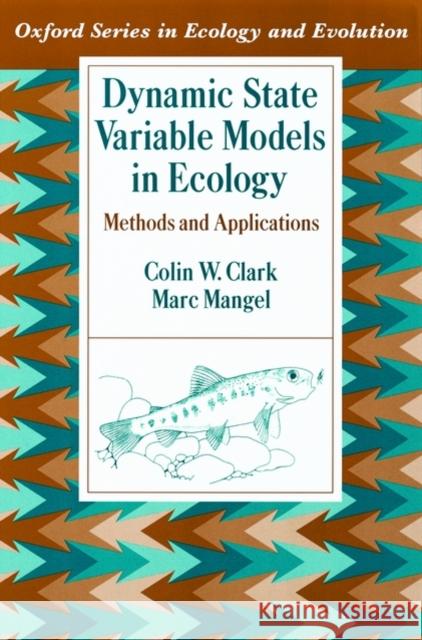 Dynamic State Variable Models in Ecology: Methods and Applications Clark, Colin W. 9780195122664