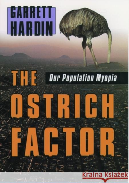 The Ostrich Factor : Our Population Myopia Garrett Hardin 9780195122749 Oxford University Press