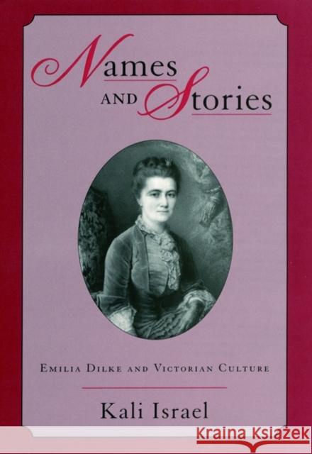 Names and Stories: Emilia Dilke and Victorian Culture Israel, Kali 9780195122756 Oxford University Press