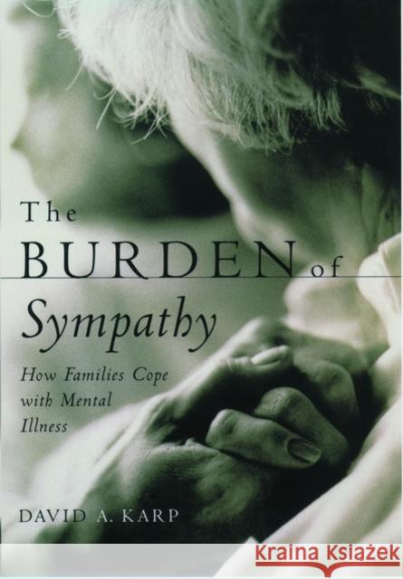 The Burden of Sympathy: How Families Cope with Mental Illness Karp, David A. 9780195123159