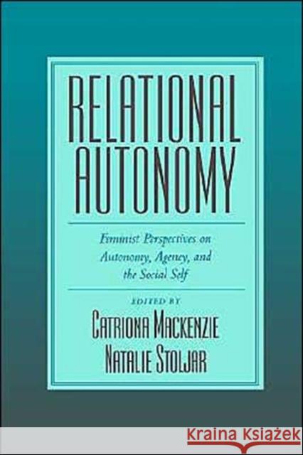 Relational Autonomy: Feminist Perspectives on Autonomy, Agency, and the Social Self MacKenzie, Catriona 9780195123340