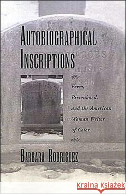 Autobiographical Inscriptions : Form, Personhood, and the American Woman Writer of Color Barbara Rodriguez 9780195123418 Oxford University Press