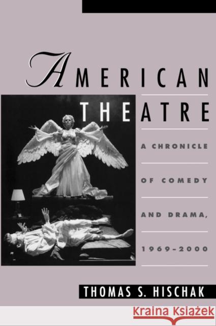 American Theatre: A Chronicle of Comedy and Drama, 1969-2000 Hischak, Thomas S. 9780195123470 Oxford University Press, USA