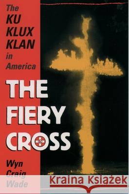The Fiery Cross: The Ku Klux Klan in America Wyn Craig Wade 9780195123579 Oxford University Press