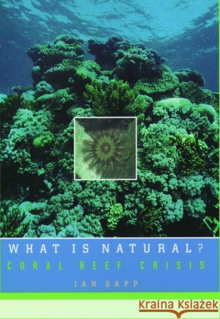 What Is Natural?: Coral Reef Crisis Sapp, Jan 9780195123647 Oxford University Press