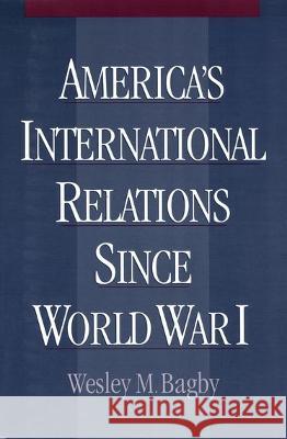 America's International Relations Since World War I Bagby, Wesley M. 9780195123890 Oxford University Press