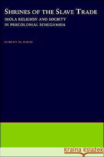 Shrines of the Slave Trade: Diola Religion and Society in Precolonial Senegambia Baum, Robert M. 9780195123920 Oxford University Press