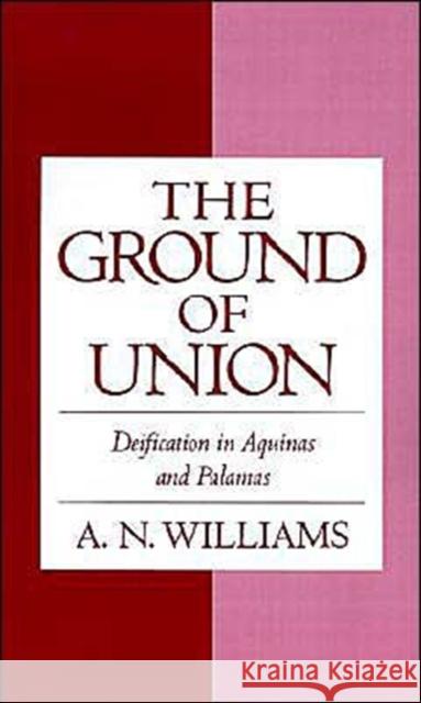 The Ground of Union: Deification in Aquinas and Palamas Williams, A. N. 9780195124361 Oxford University Press