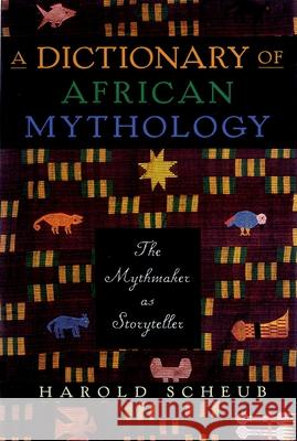 A Dictionary of African Mythology: The Mythmaker as Storyteller Harold Scheub 9780195124576