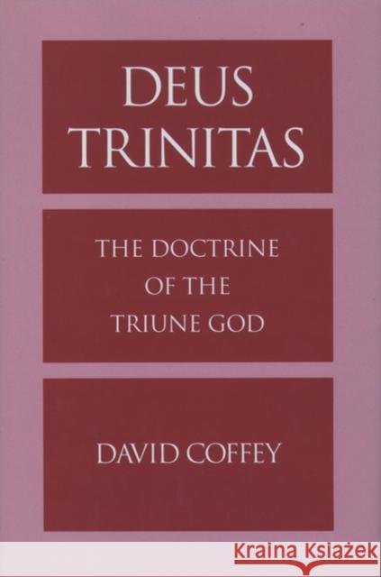 Deus Trinitas: The Doctrine of the Triune God Coffey, David 9780195124729 Oxford University Press