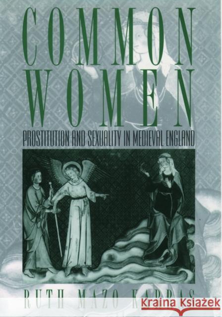 Common Women: Prostitution and Sexuality in Medieval England Karras, Ruth Mazo 9780195124989