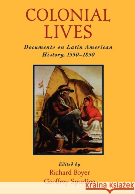 Colonial Lives: Documents on Latin American History, 1550-1850 Richard G. Boyer Geoffrey Spurling 9780195125122 