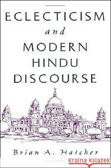 Eclecticism & Modern Hindu Discourse Hatcher, Brian A. 9780195125382 Oxford University Press