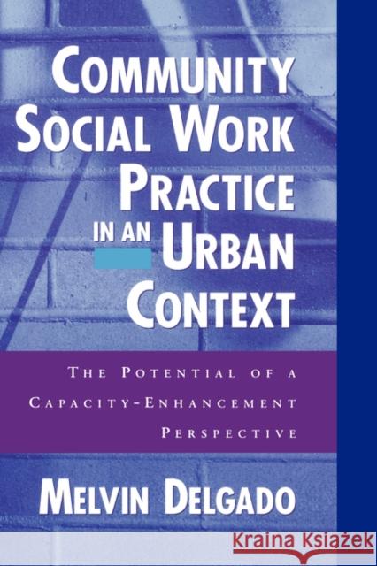 Community Social Work Practice in an Urban Context: The Potential of a Capacity-Enhancement Perspective Delgado, Melvin 9780195125467 Oxford University Press