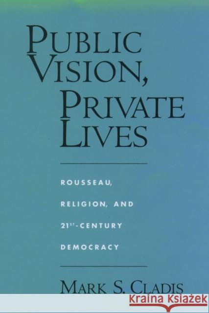 Public Vision, Private Lives: Rousseau, Religion, and 21st-Century Democracy Cladis, Mark S. 9780195125542 Oxford University Press