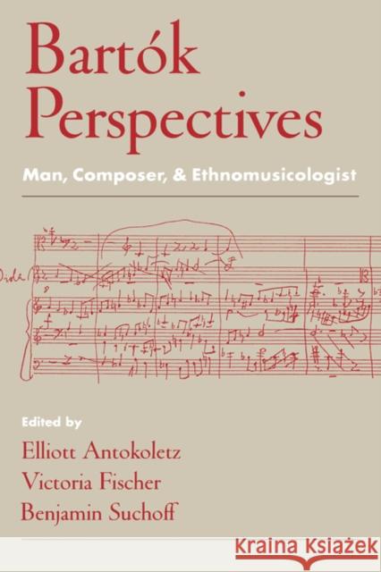 Bartok Perspectives : Man, Composer, and Ethnomusicologist Elliott Antokoletz Victoria Fischer Benjamin Suchoff 9780195125627 Oxford University Press, USA