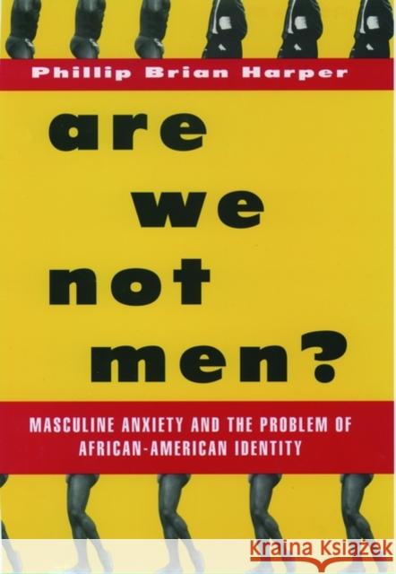 Are We Not Men?: Masculine Anxiety and the Problem of African-American Identity Harper, Phillip Brian 9780195126549