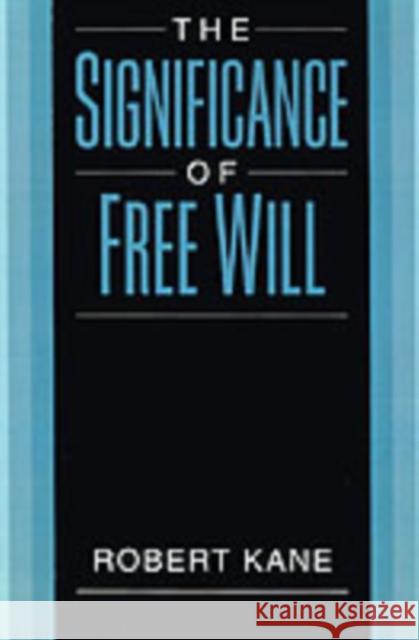 The Significance of Free Will Robert Kane 9780195126563