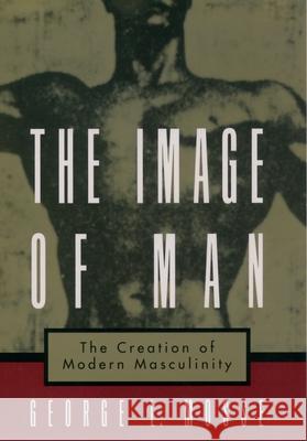 The Image of Man: The Creation of Modern Masculinity Mosse, George L. 9780195126600