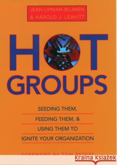 Hot Groups: Seeding Them, Feeding Them, and Using Them to Ignite Your Organization Lipman-Blumen, Jean 9780195126860 Oxford University Press