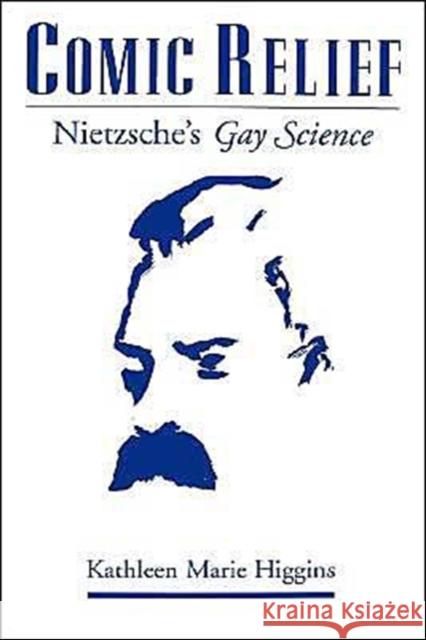 Comic Relief: Nietzsche's Gay Science Higgins, Kathleen Marie 9780195126914 Oxford University Press