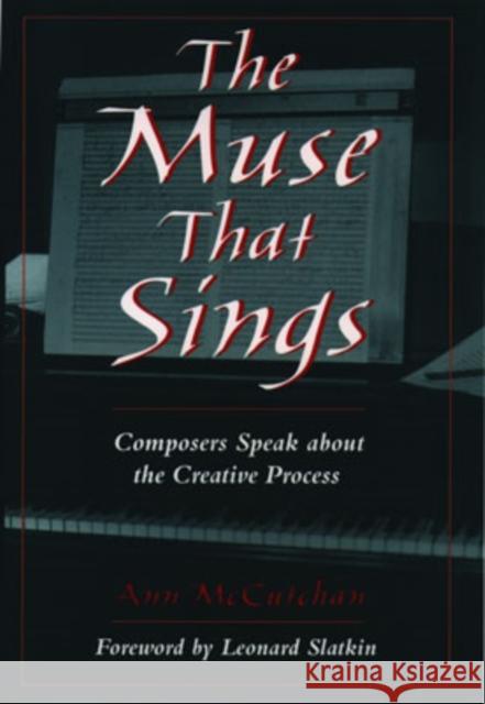 The Muse That Sings : Composers Speak about the Creative Process Ann McCutchan 9780195127072 Oxford University Press