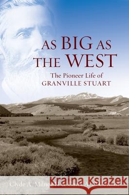As Big as the West: The Pioneer Life of Granville Stuart Milner II, Clyde A. 9780195127096 Oxford University Press