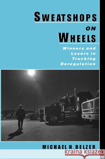 Sweatshops on Wheels: Winners and Losers in Trucking Deregulation Belzer, Michael H. 9780195128864 Oxford University Press