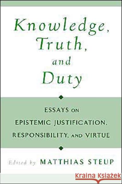 Knowledge, Truth, and Duty: Essays on Epistemic Justification, Responsibility, and Virtue Steup, Matthias 9780195128925 Oxford University Press