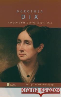 Dorothea Dix: Advocate for Mental Health Care Margaret Muckenhoupt 9780195129212 Oxford University Press