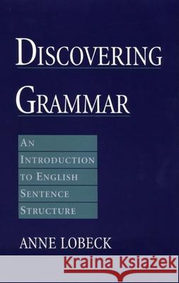 Discovering Grammar: An Introduction to English Sentence Structure Anne C. Lobeck Max Morenberg Anne Lobeck 9780195129847 Oxford University Press, USA