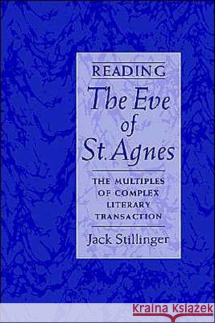 Reading the Eve of St.Agnes: The Multiples of Complex Literary Transaction Stillinger, Jack 9780195130225 Oxford University Press