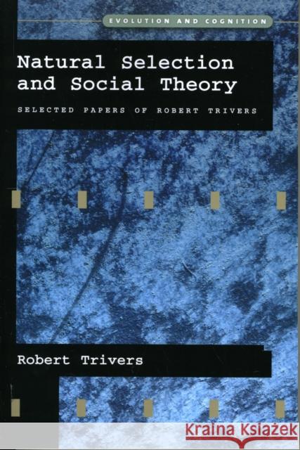 Natural Selection and Social Theory: Selected Papers of Robert Trivers Trivers, Robert 9780195130621